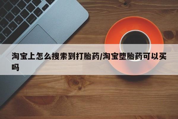 卖流产药联系方式淘宝上怎么搜索到打胎药/淘宝堕胎药可以买吗