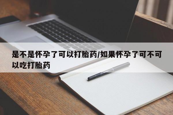 卖流产药联系方式是不是怀孕了可以打胎药/如果怀孕了可不可以吃打胎药