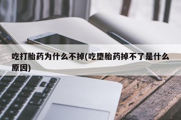 卖流产药联系方式吃打胎药为什么不掉(吃堕胎药掉不了是什么原因)