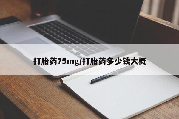 卖流产药联系方式打胎药75mg/打胎药多少钱大概