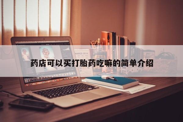 卖流产药联系方式药店可以买打胎药吃嘛的简单介绍