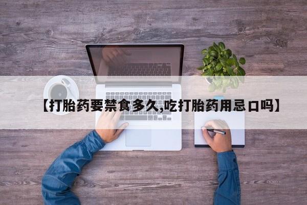 卖流产药联系方式【打胎药要禁食多久,吃打胎药用忌口吗】