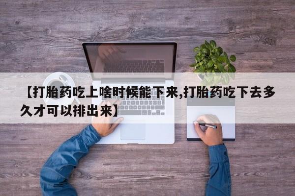 卖流产药联系方式【打胎药吃上啥时候能下来,打胎药吃下去多久才可以排出来】