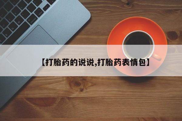 卖流产药联系方式【打胎药的说说,打胎药表情包】
