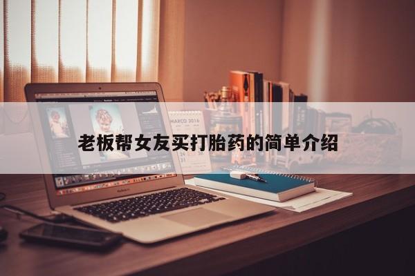 卖流产药联系方式老板帮女友买打胎药的简单介绍