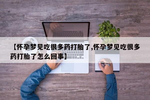 卖流产药联系方式【怀孕梦见吃很多药打胎了,怀孕梦见吃很多药打胎了怎么回事】