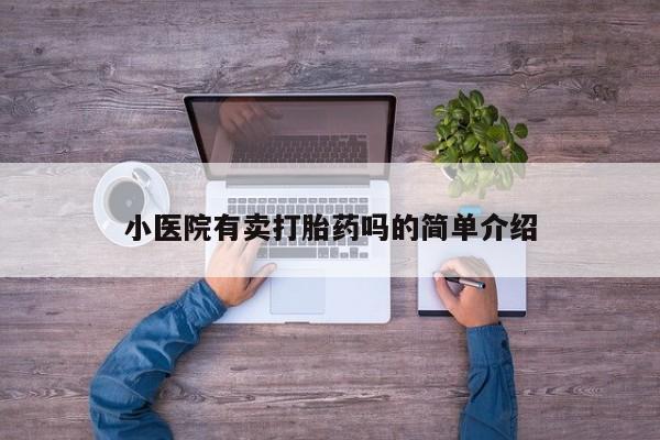 卖流产药联系方式小医院有卖打胎药吗的简单介绍