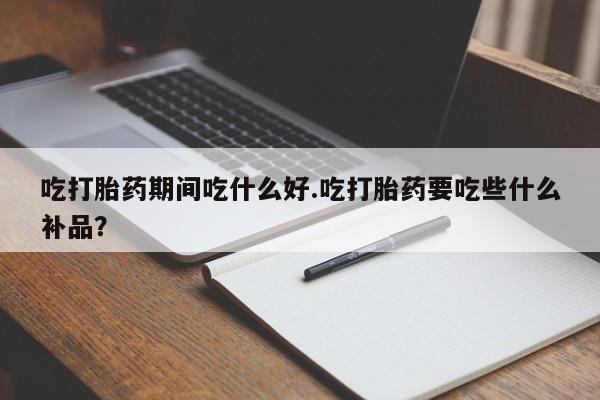 卖流产药联系方式吃打胎药期间吃什么好.吃打胎药要吃些什么补品？