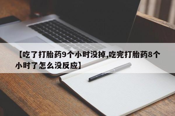 卖流产药联系方式【吃了打胎药9个小时没掉,吃完打胎药8个小时了怎么没反应】